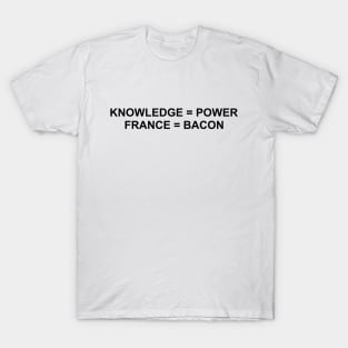 Knowledge Is Power. France Is Bacon. (Black) T-Shirt